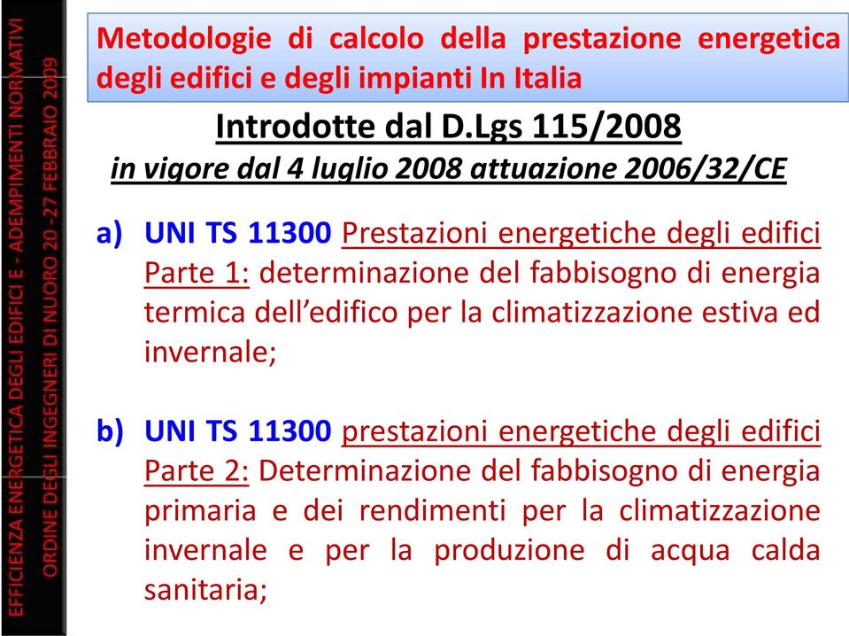 determinazione del fabbisogno di energia termica dell edifico per la climatizzazione estiva ed invernale; b) UNI TS 11300 prestazioni