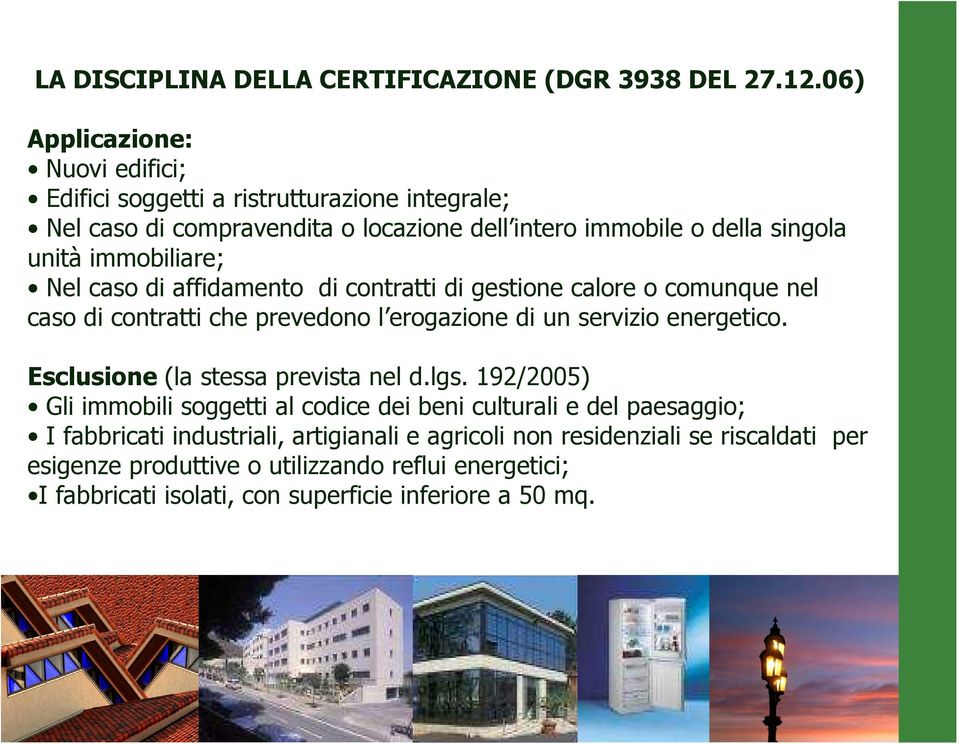 immobiliare; Nel caso di affidamento di contratti di gestione calore o comunque nel caso di contratti che prevedono l erogazione di un servizio energetico.