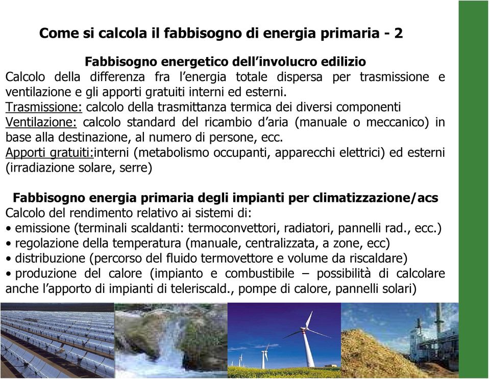 Trasmissione: calcolo della trasmittanza termica dei diversi componenti Ventilazione: calcolo standard del ricambio d aria (manuale o meccanico) in base alla destinazione, al numero di persone, ecc.