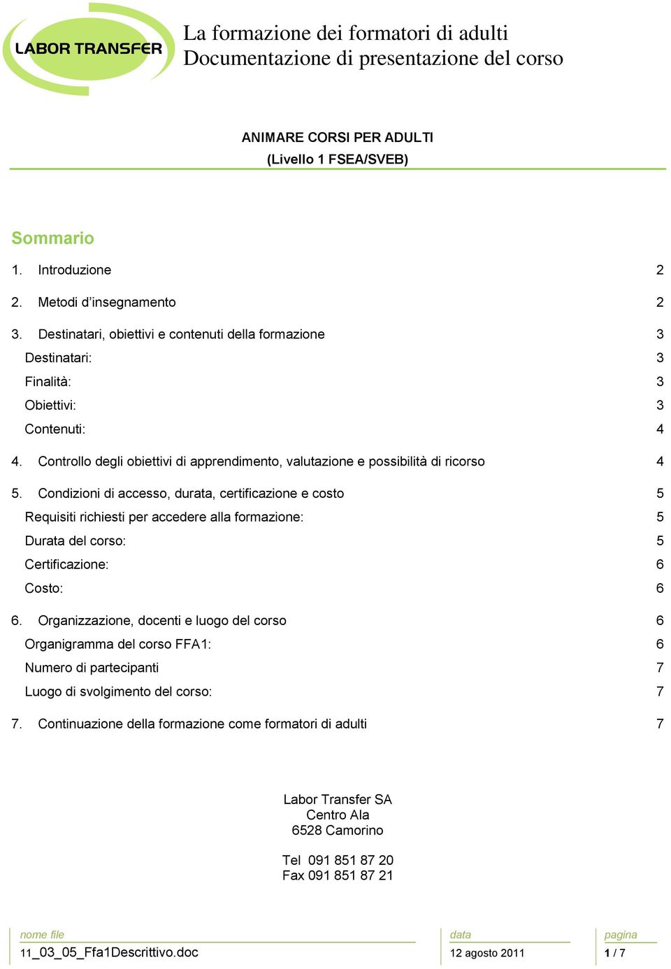 Condizioni di accesso, durata, certificazione e costo 5 Requisiti richiesti per accedere alla formazione: 5 Durata del corso: 5 Certificazione: 6 Costo: 6 6.