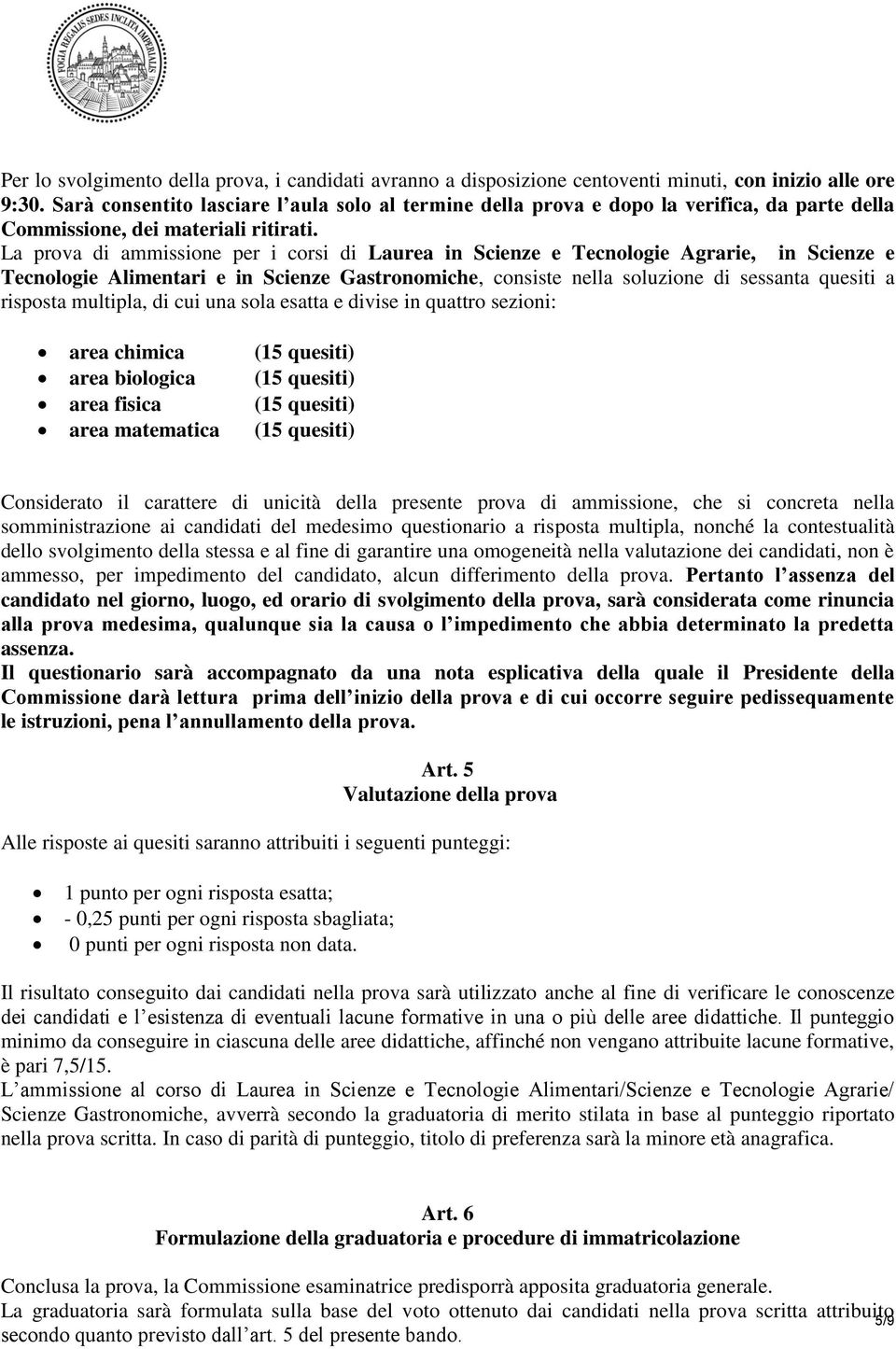 La prova di ammissione per i corsi di Laurea in Scienze e Tecnologie Agrarie, in Scienze e Tecnologie Alimentari e in Scienze Gastronomiche, consiste nella soluzione di sessanta quesiti a risposta