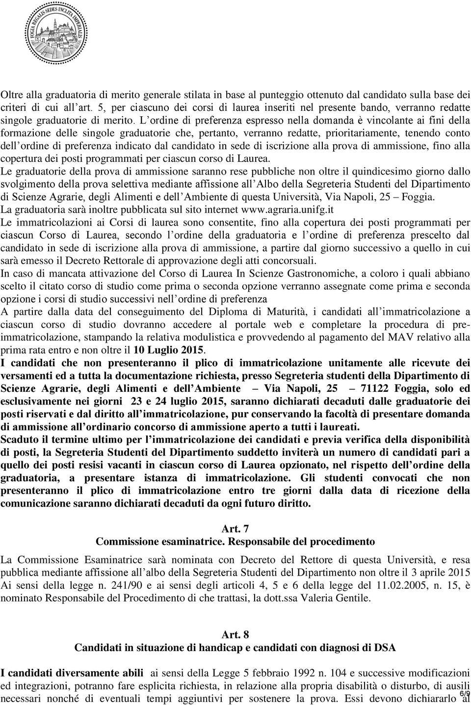 L ordine di preferenza espresso nella domanda è vincolante ai fini della formazione delle singole graduatorie che, pertanto, verranno redatte, prioritariamente, tenendo conto dell ordine di