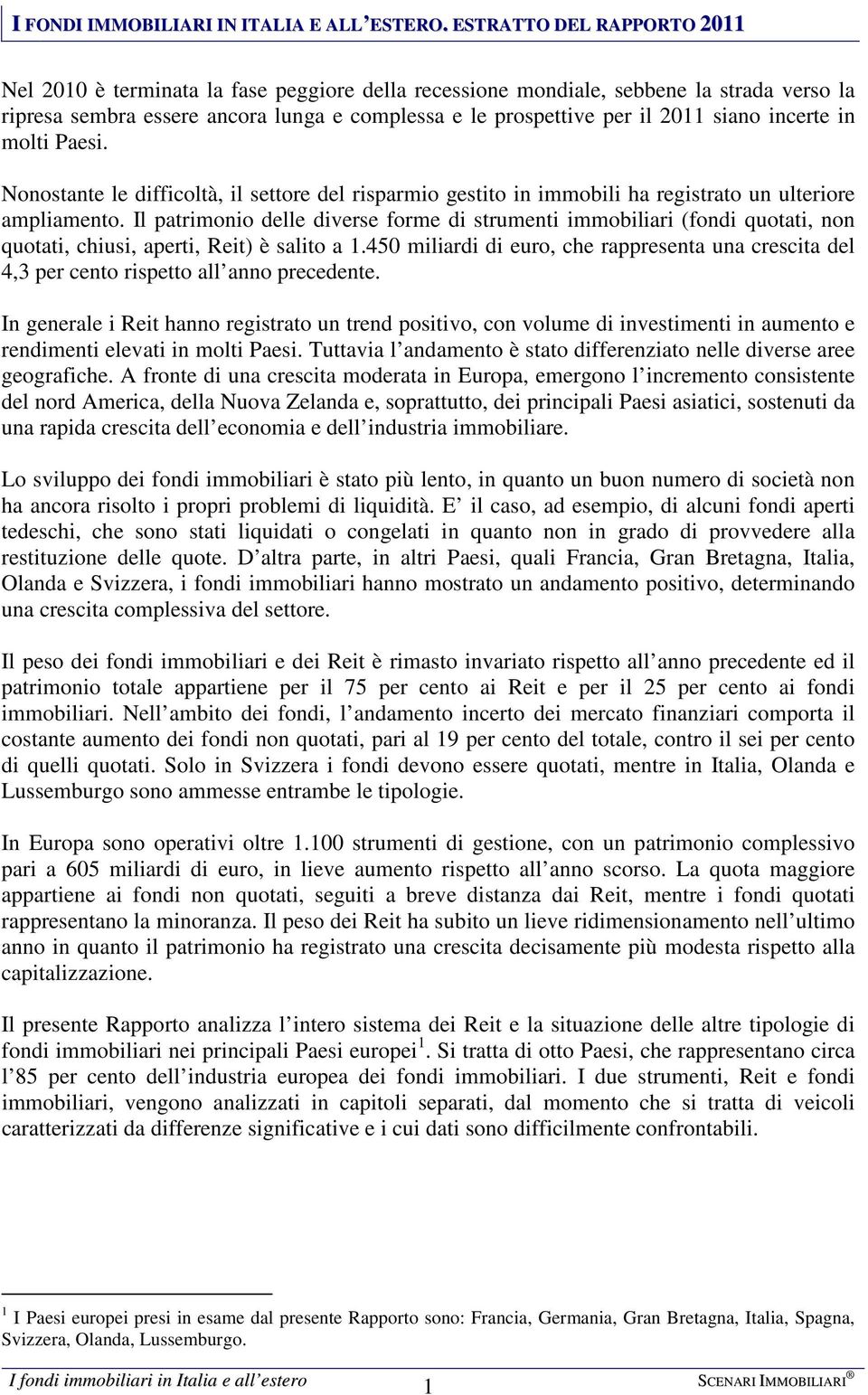 siano incerte in molti Paesi. Nonostante le difficoltà, il settore del risparmio gestito in immobili ha registrato un ulteriore ampliamento.