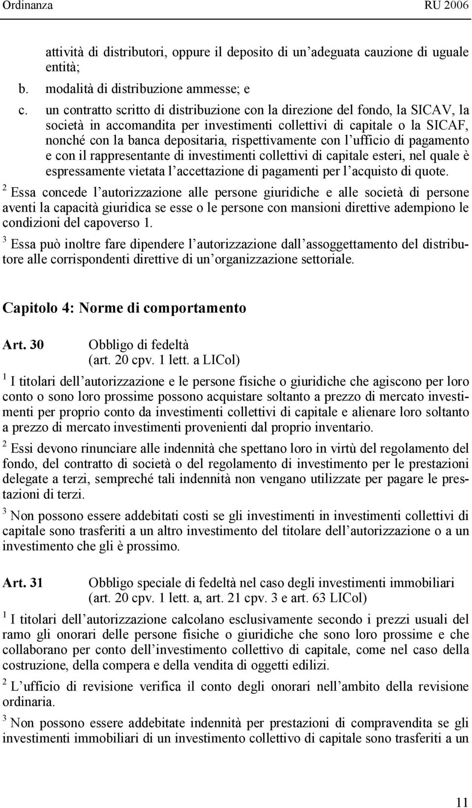 rispettivamente con l ufficio di pagamento e con il rappresentante di investimenti collettivi di capitale esteri, nel quale è espressamente vietata l accettazione di pagamenti per l acquisto di quote.