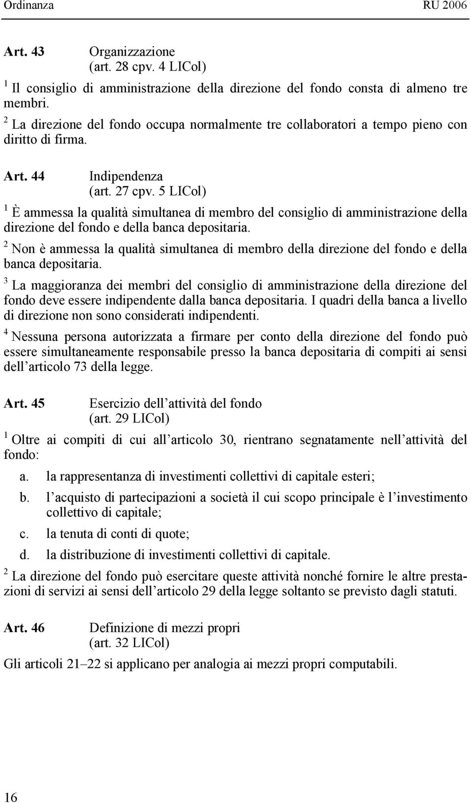 5 LICol) 1 È ammessa la qualità simultanea di membro del consiglio di amministrazione della direzione del fondo e della banca depositaria.