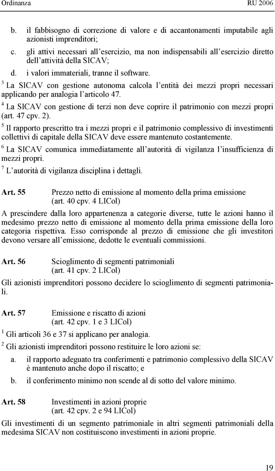 3 La SICAV con gestione autonoma calcola l entità dei mezzi propri necessari applicando per analogia l articolo 47.