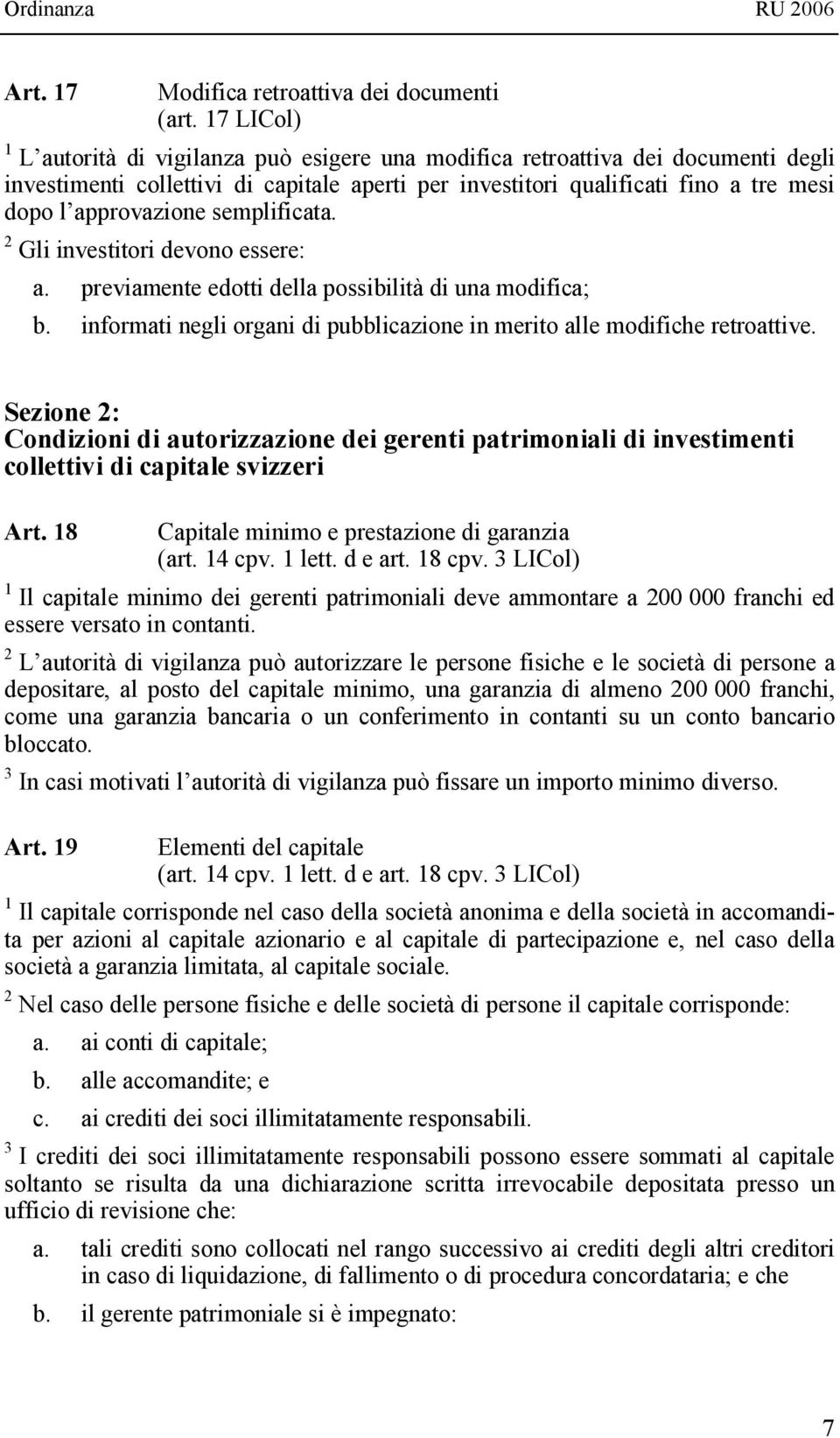 semplificata. 2 Gli investitori devono essere: a. previamente edotti della possibilità di una modifica; b. informati negli organi di pubblicazione in merito alle modifiche retroattive.