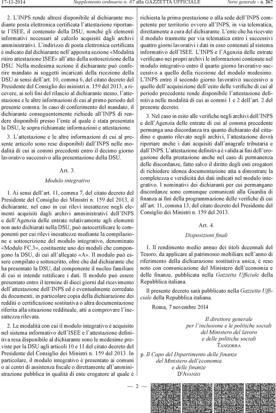 L indirizzo di posta elettronica certificata è indicato dal dichiarante nell apposita sezione «Modalità ritiro attestazione ISEE» all atto della sottoscrizione della DSU.