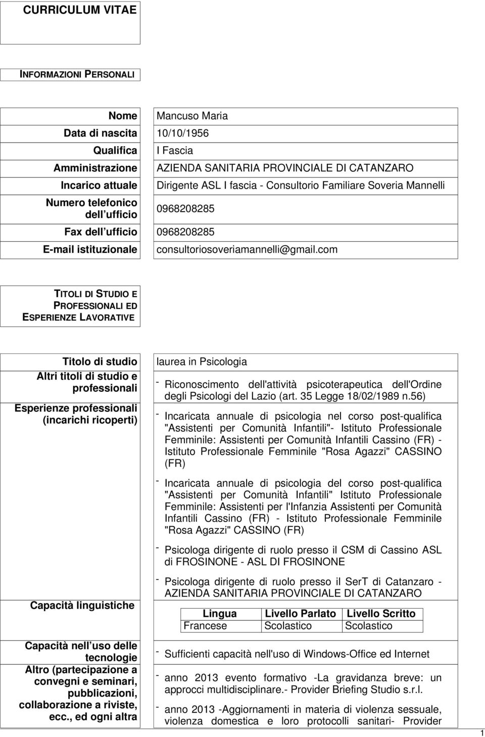 com TITOLI DI STUDIO E PROFESSIONALI ED ESPERIENZE LAVORATIVE Titolo di studio Altri titoli di studio e professionali Esperienze professionali (incarichi ricoperti) Capacità linguistiche Capacità