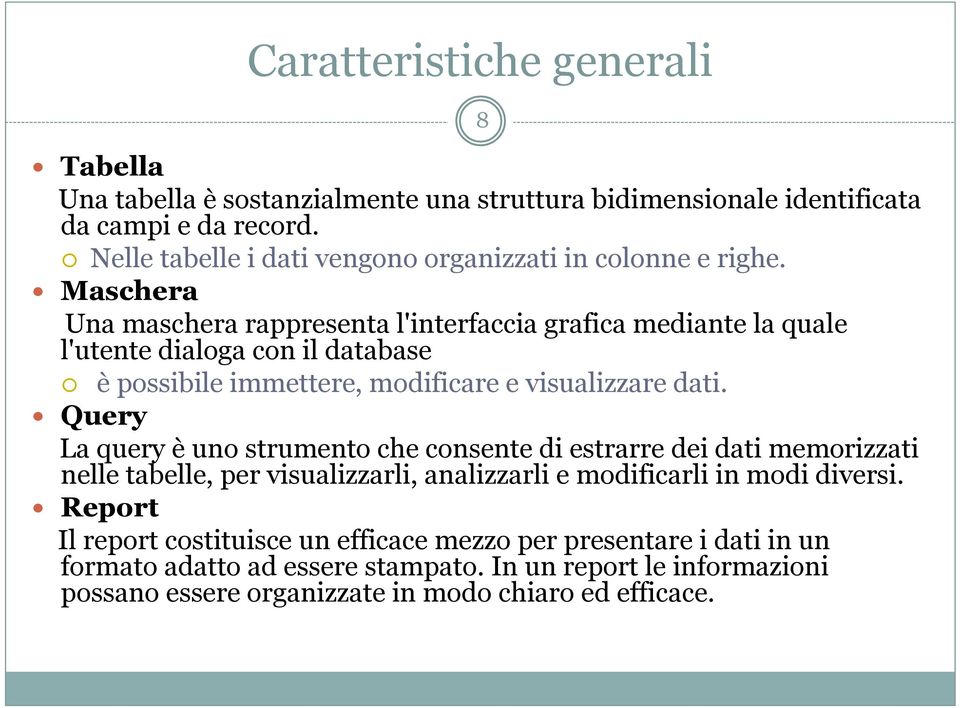 Maschera Una maschera rappresenta l'interfaccia grafica mediante la quale l'utente dialoga con il database è possibile immettere, modificare e visualizzare dati.