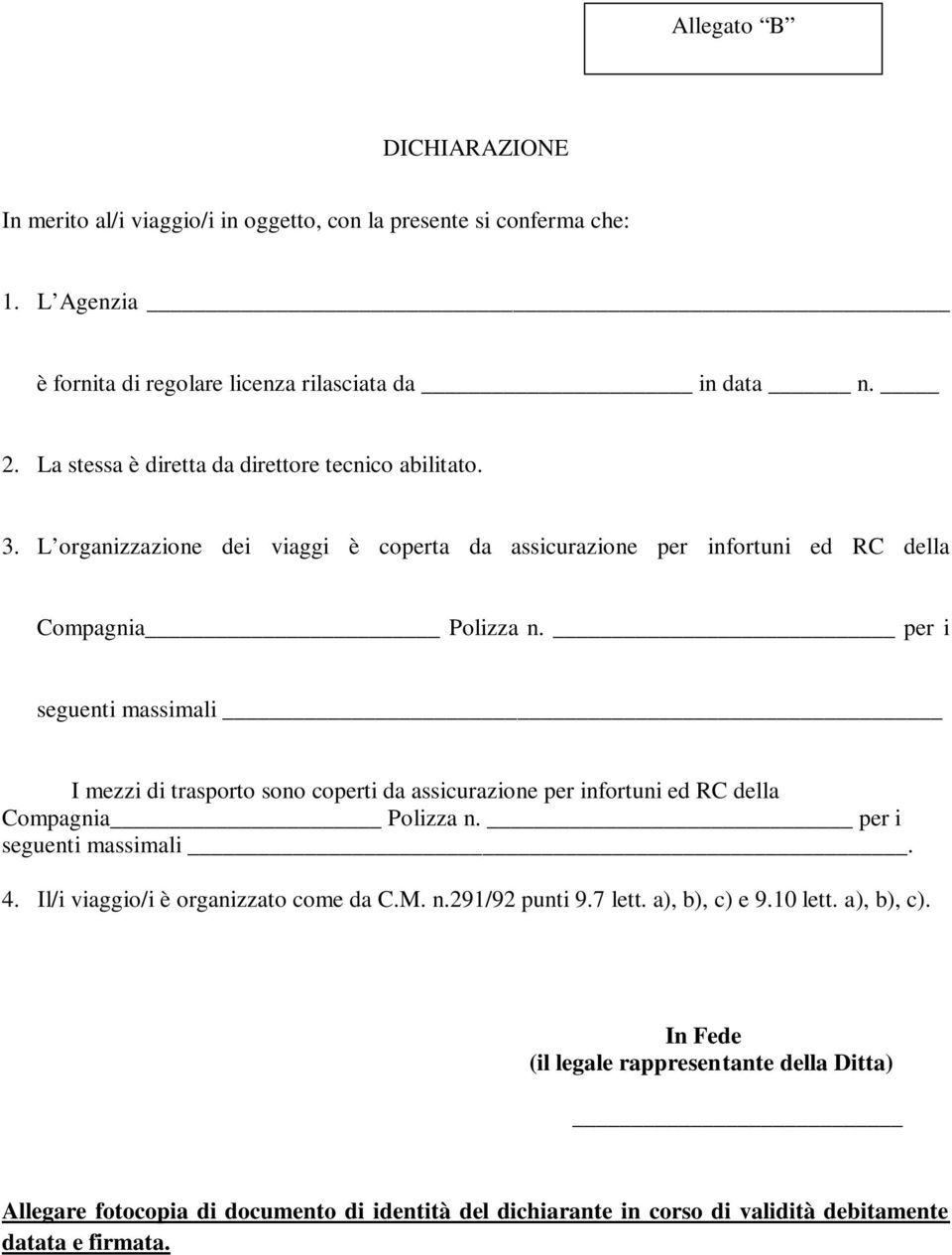 per i seguenti massimali I mezzi di trasporto sono coperti da assicurazione per infortuni ed RC della Compagnia Polizza n. per i seguenti massimali. 4.