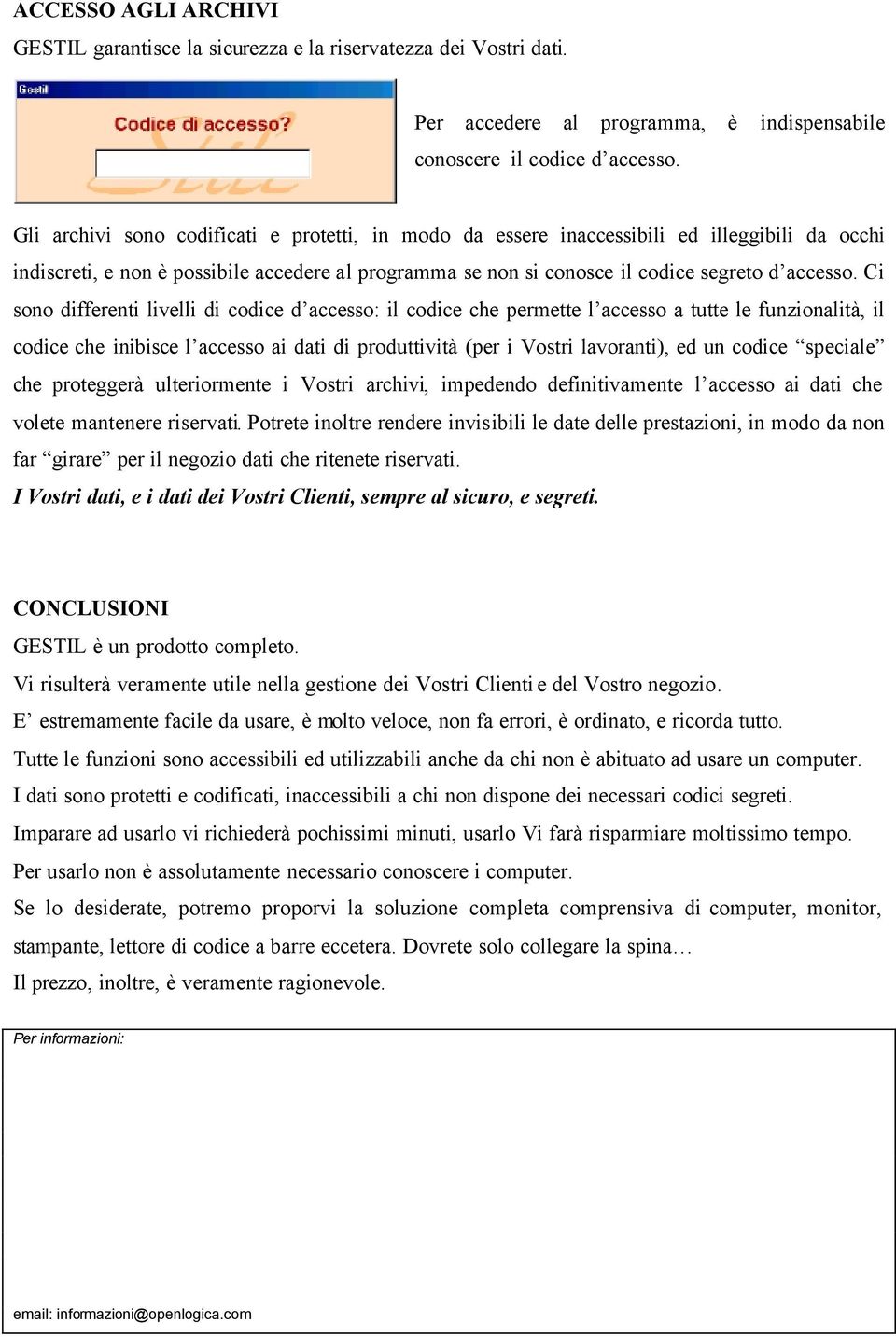 Ci sono differenti livelli di codice d accesso: il codice che permette l accesso a tutte le funzionalità, il codice che inibisce l accesso ai dati di produttività (per i Vostri lavoranti), ed un