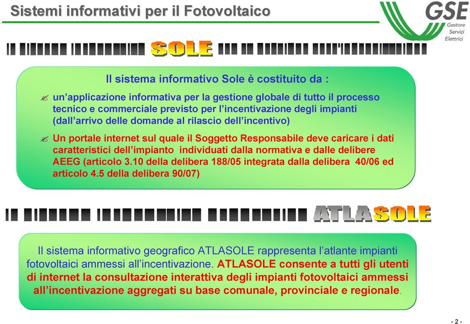 individuati dalla normativa e dalle delibere AEEG (articolo 3.10 della delibera 188/05 integrata dalla delibera 40/06 ed articolo 4.