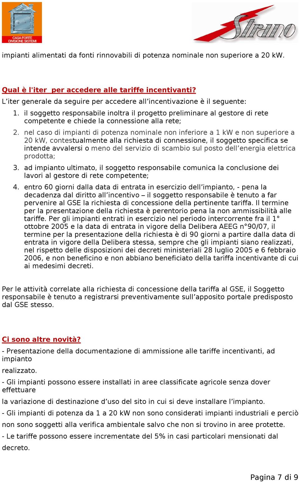 il soggetto responsabile inoltra il progetto preliminare al gestore di rete competente e chiede la connessione alla rete; 2.