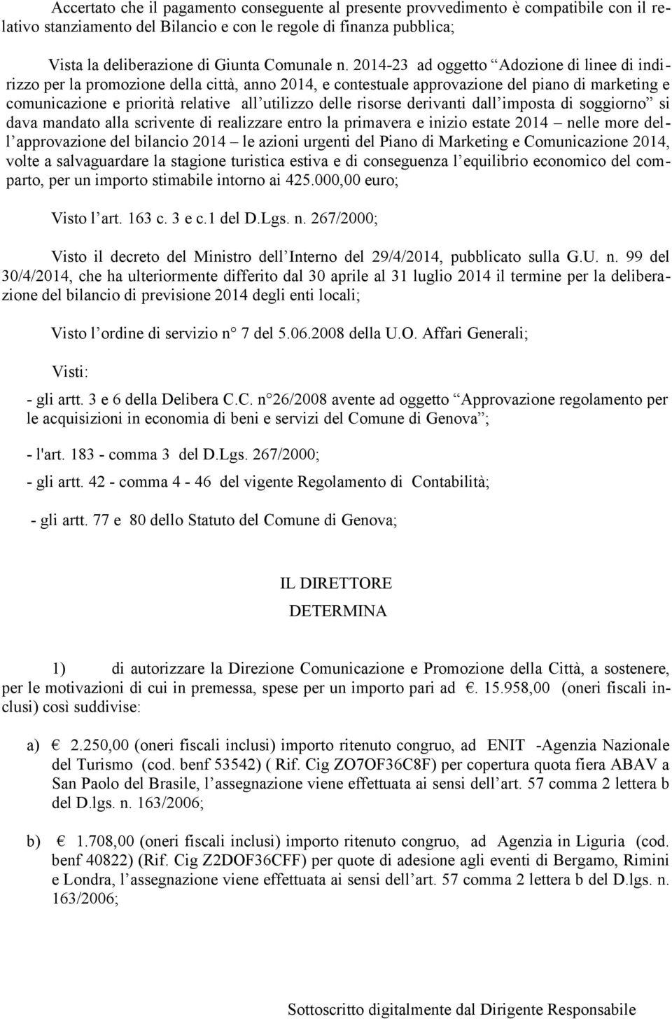 risorse derivanti dall imposta di soggiorno si dava mandato alla scrivente di realizzare entro la primavera e inizio estate 2014 nelle more dell approvazione del bilancio 2014 le azioni urgenti del