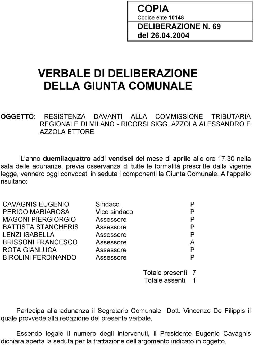 30 nella sala delle adunanze, previa osservanza di tutte le formalità prescritte dalla vigente legge, vennero oggi convocati in seduta i componenti la Giunta Comunale.