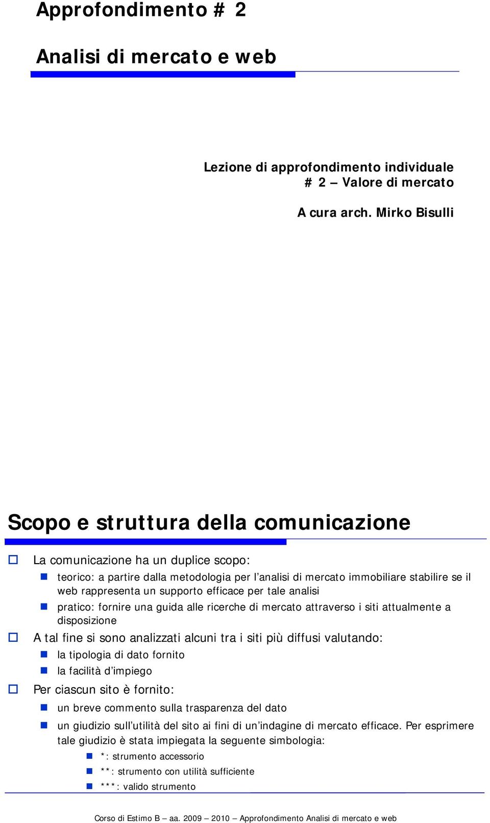 supporto efficace per tale analisi pratico: fornire una guida alle ricerche di mercato attraverso i siti attualmente a disposizione A tal fine si sono analizzati alcuni tra i siti più diffusi