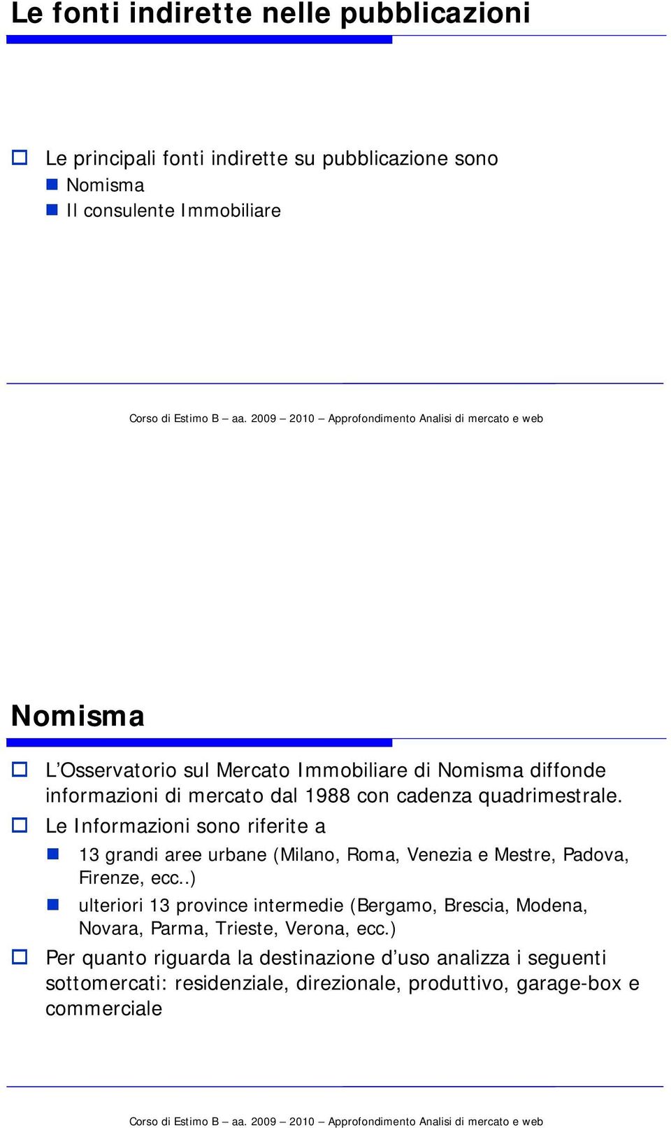 Le Informazioni sono riferite a 13 grandi aree urbane (Milano, Roma, Venezia e Mestre, Padova, Firenze, ecc.