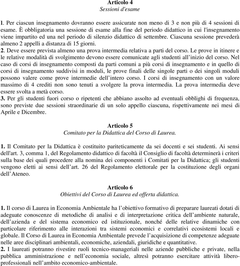 Ciascuna sessione prevederà almeno 2 appelli a distanza di 15 giorni. 2. Deve essere prevista almeno una prova intermedia relativa a parti del corso.