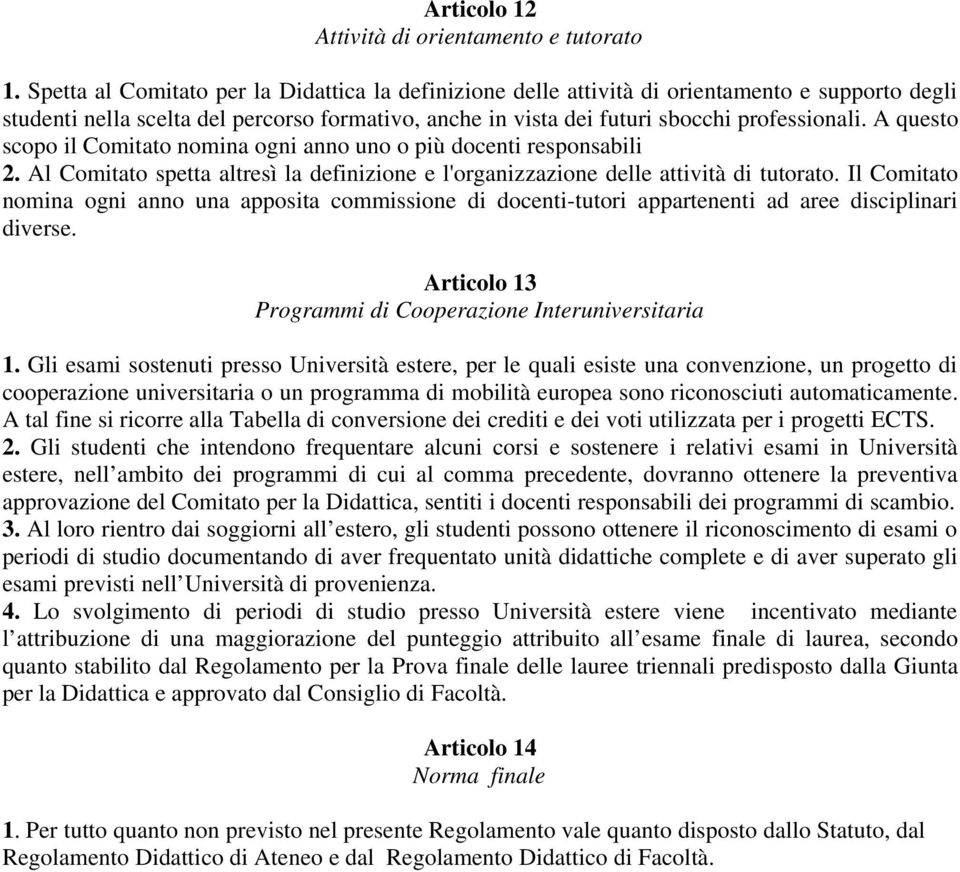 A questo scopo il Comitato nomina ogni anno uno o più docenti responsabili 2. Al Comitato spetta altresì la definizione e l'organizzazione delle attività di tutorato.