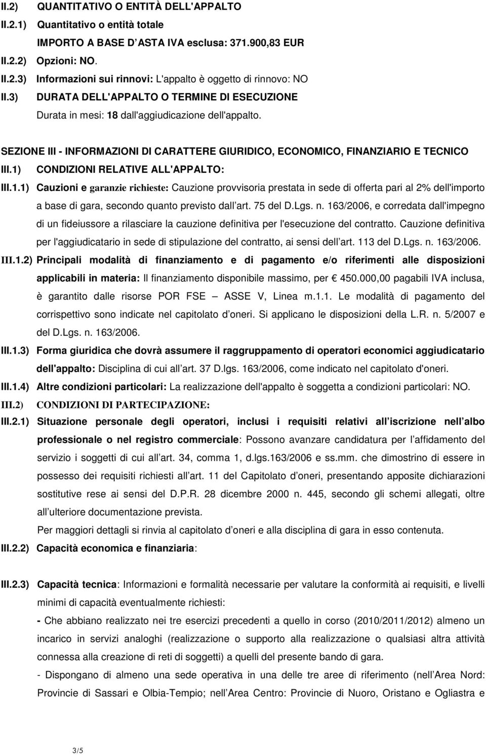 1) CONDIZIONI RELATIVE ALL'APPALTO: III.1.1) Cauzioni e garanzie richieste: Cauzione provvisoria prestata in sede di offerta pari al 2% dell'importo a base di gara, secondo quanto previsto dall art.