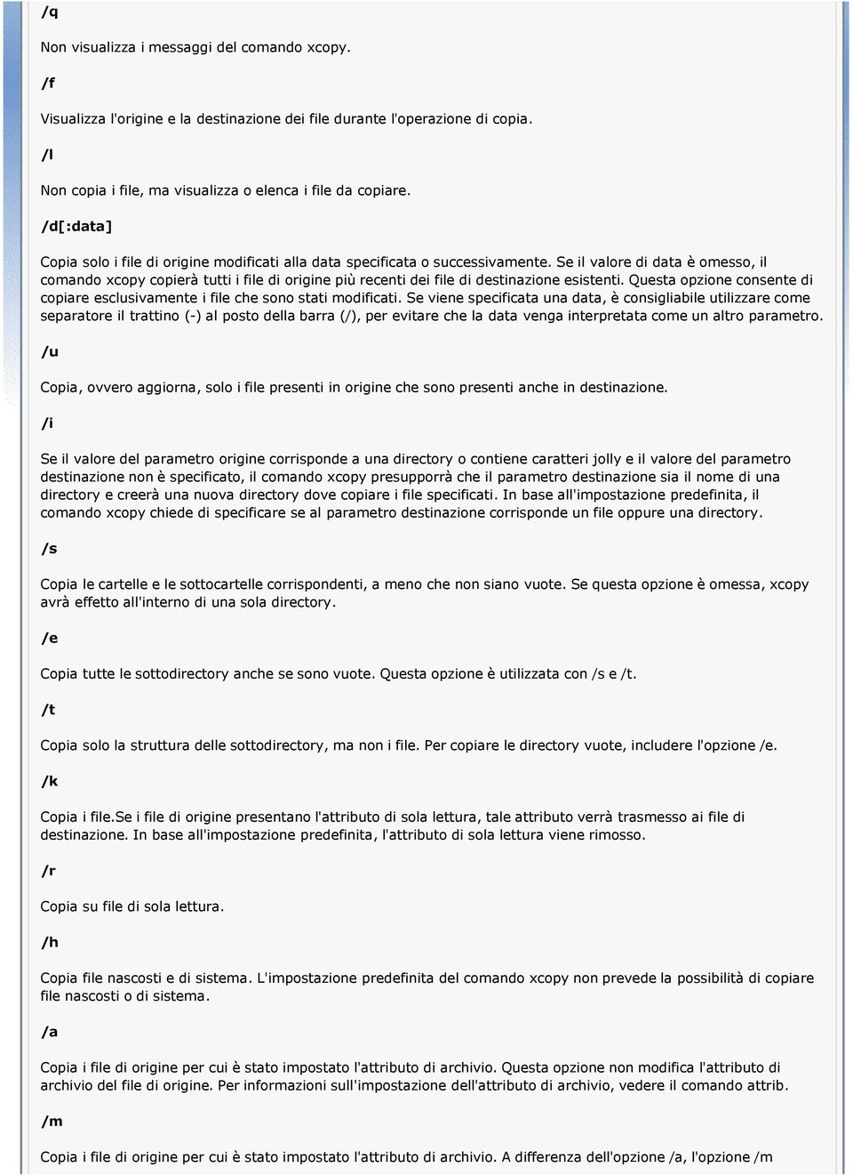 Se il valore di data è omesso, il comando xcopy copierà tutti i file di origine più recenti dei file di destinazione esistenti.