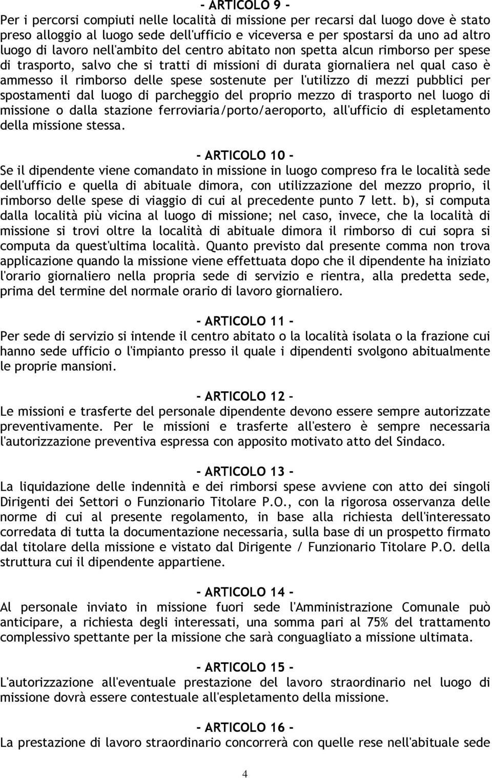 per l'utilizzo di mezzi pubblici per spostamenti dal luogo di parcheggio del proprio mezzo di trasporto nel luogo di missione o dalla stazione ferroviaria/porto/aeroporto, all'ufficio di espletamento