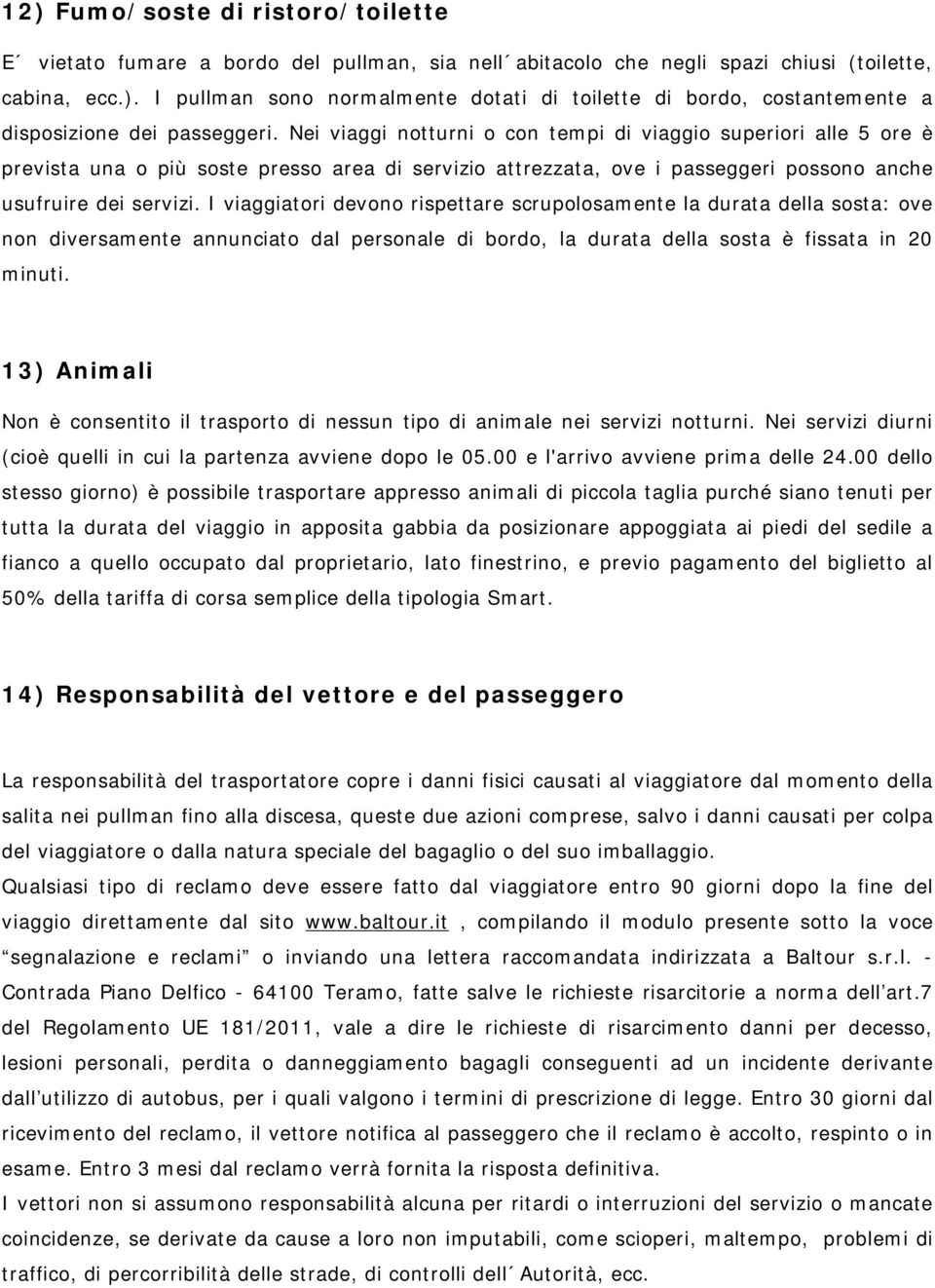 I viaggiatori devono rispettare scrupolosamente la durata della sosta: ove non diversamente annunciato dal personale di bordo, la durata della sosta è fissata in 20 minuti.