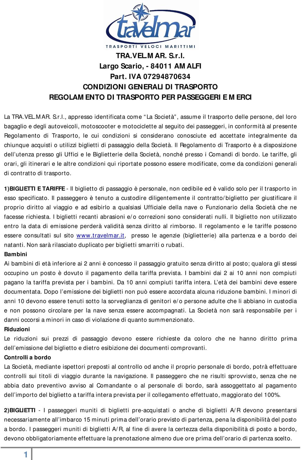 Regolamento di Trasporto, le cui condizioni si considerano conosciute ed accettate integralmente da chiunque acquisti o utilizzi biglietti di passaggio della Società.