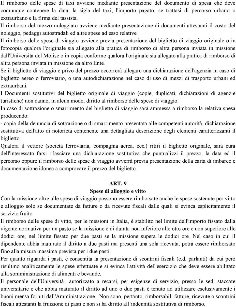 Il rimborso del mezzo noleggiato avviene mediante presentazione di documenti attestanti il costo del noleggio, pedaggi autostradali ed altre spese ad esso relative.