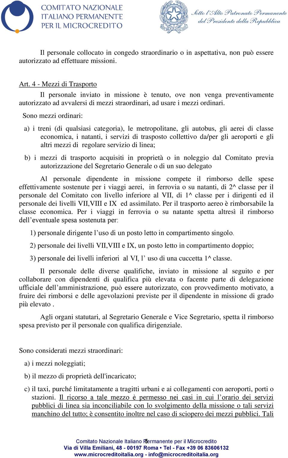 Sono mezzi ordinari: a) i treni (di qualsiasi categoria), le metropolitane, gli autobus, gli aerei di classe economica, i natanti, i servizi di trasposto collettivo da/per gli aeroporti e gli altri