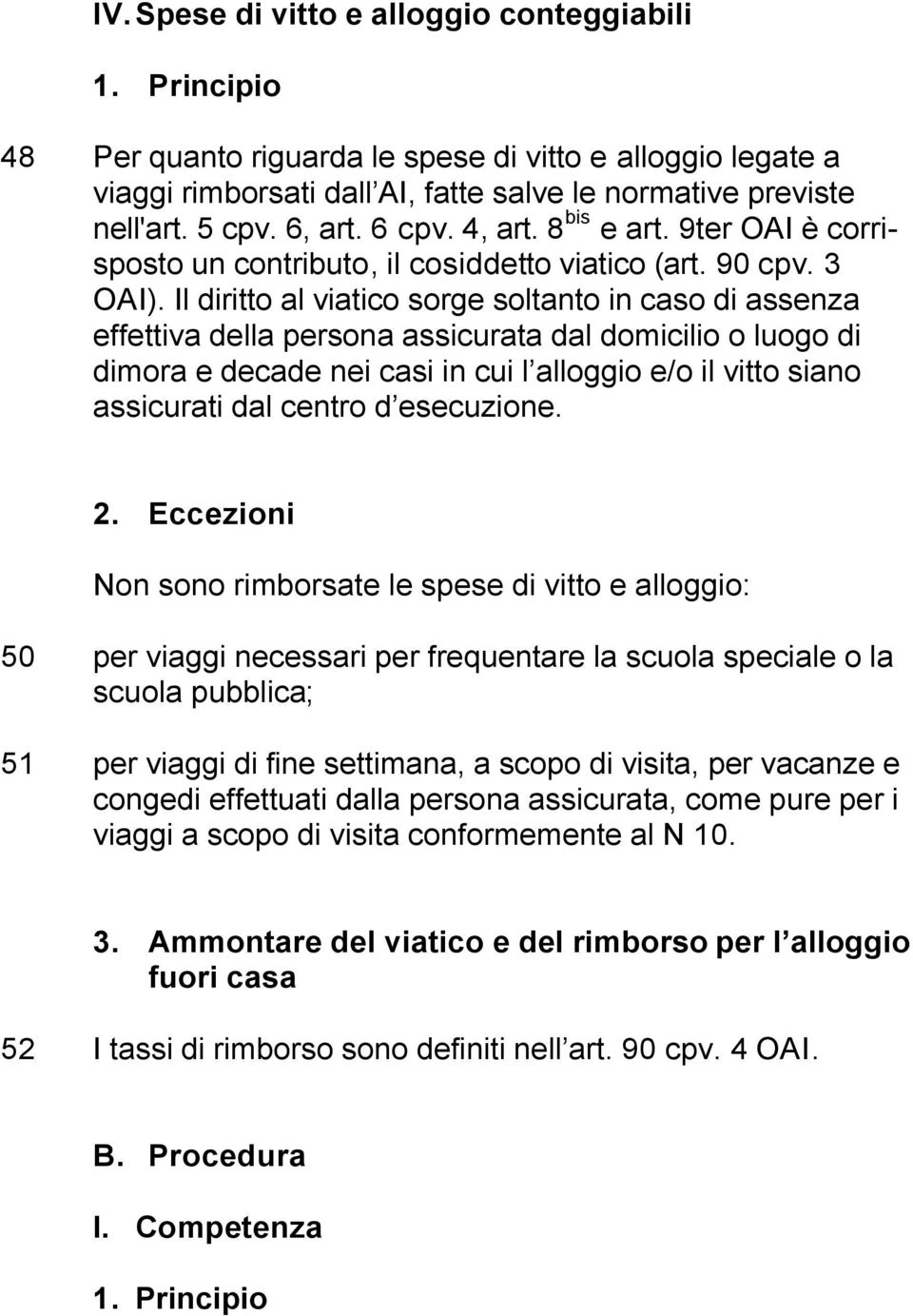 Il diritto al viatico sorge soltanto in caso di assenza effettiva della persona assicurata dal domicilio o luogo di dimora e decade nei casi in cui l alloggio e/o il vitto siano assicurati dal centro