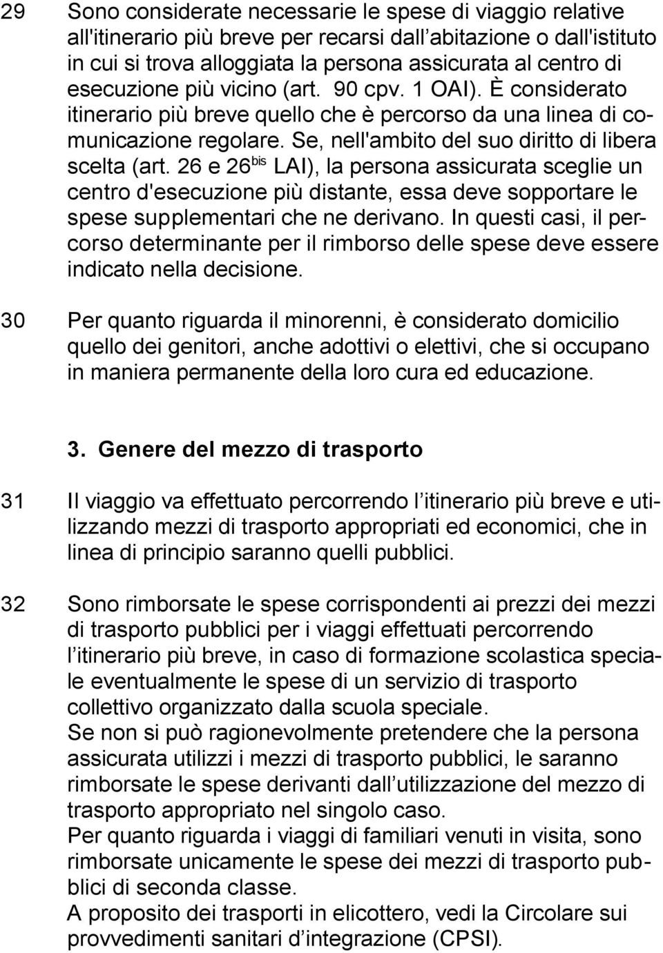 26 e 26 bis LAI), la persona assicurata sceglie un centro d'esecuzione più distante, essa deve sopportare le spese supplementari che ne derivano.