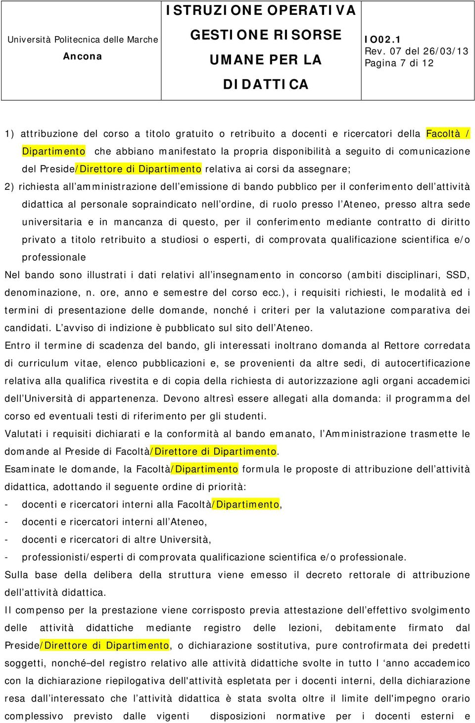 personale sopraindicato nell ordine, di ruolo presso l Ateneo, presso altra sede universitaria e in mancanza di questo, per il conferimento mediante contratto di diritto privato a titolo retribuito a