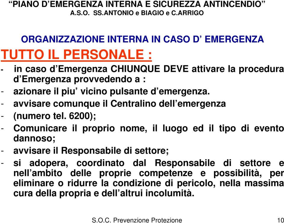 6200); - Comunicare il proprio nome, il luogo ed il tipo di evento dannoso; - avvisare il Responsabile di settore; - si adopera, coordinato dal Responsabile