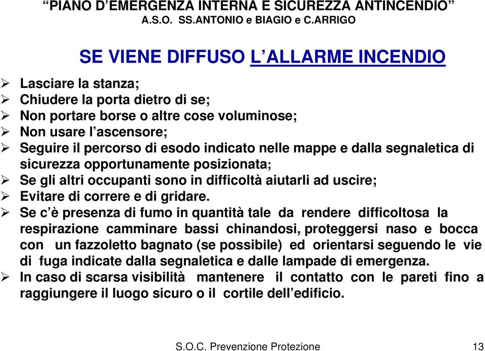 Se c è presenza di fumo in quantità tale da rendere difficoltosa la respirazione camminare bassi chinandosi, proteggersi naso e bocca con un fazzoletto bagnato (se possibile) ed orientarsi seguendo