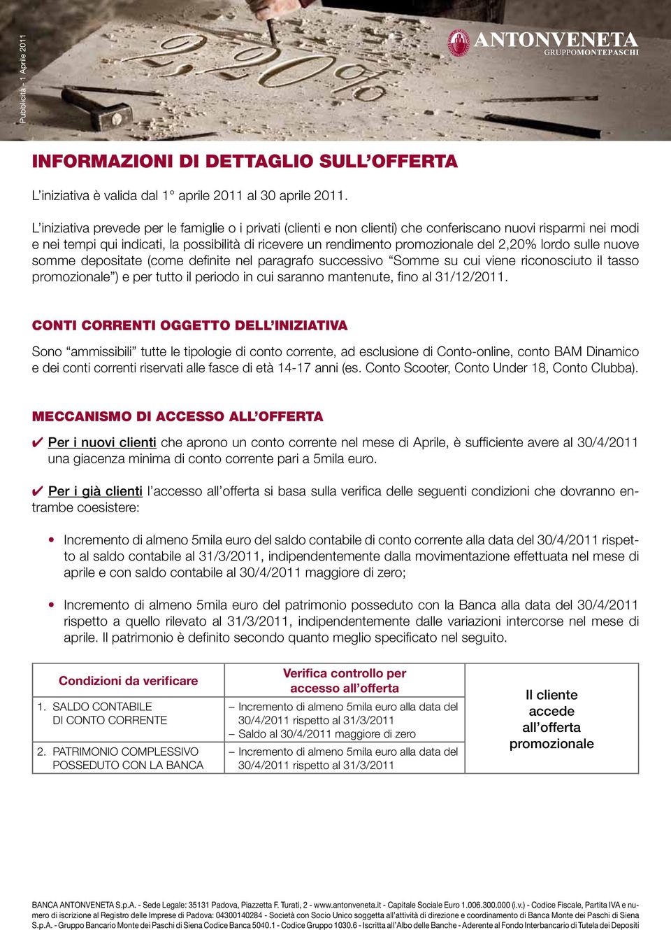 2,20% lordo sulle nuove somme depositate (come definite nel paragrafo successivo Somme su cui viene riconosciuto il tasso promozionale ) e per tutto il periodo in cui saranno mantenute, fino al