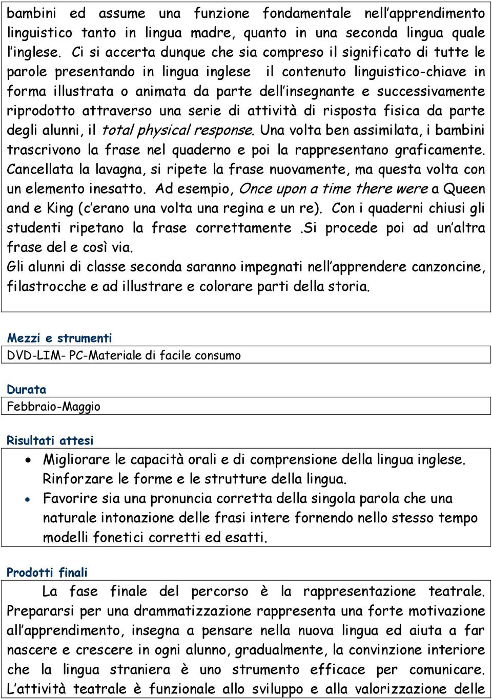 successivamente riprodotto attraverso una serie di attività di risposta fisica da parte degli alunni, il total physical response.