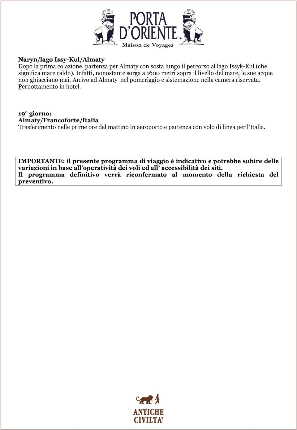 19 giorno: Almaty/Francoforte/Italia Trasferimento nelle prime ore del mattino in aeroporto e partenza con volo di linea per l Italia.