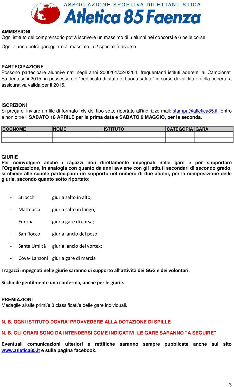 corso di validità e della copertura assicurativa valida per il 2015. ISCRIZIONI Si prega di inviare un file di formato.xls del tipo sotto riportato all indirizzo mail: stampa@atletica85.it. Entro e non oltre il SABATO 18 APRILE per la prima data e SABATO 9 MAGGIO, per la seconda.