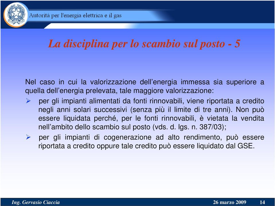 limite di tre anni). Non può essere liquidata perché, per le fonti rinnovabili, è vietata la vendita nell ambito dello scambio sul posto (vds. d. lgs.