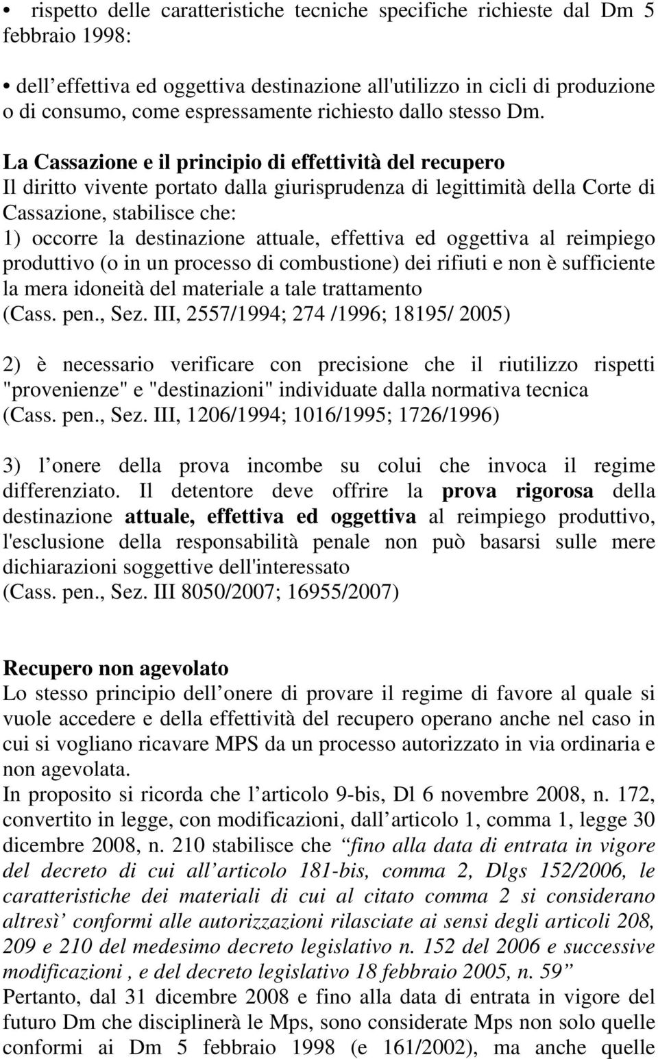 La Cassazione e il principio di effettività del recupero Il diritto vivente portato dalla giurisprudenza di legittimità della Corte di Cassazione, stabilisce che: 1) occorre la destinazione attuale,