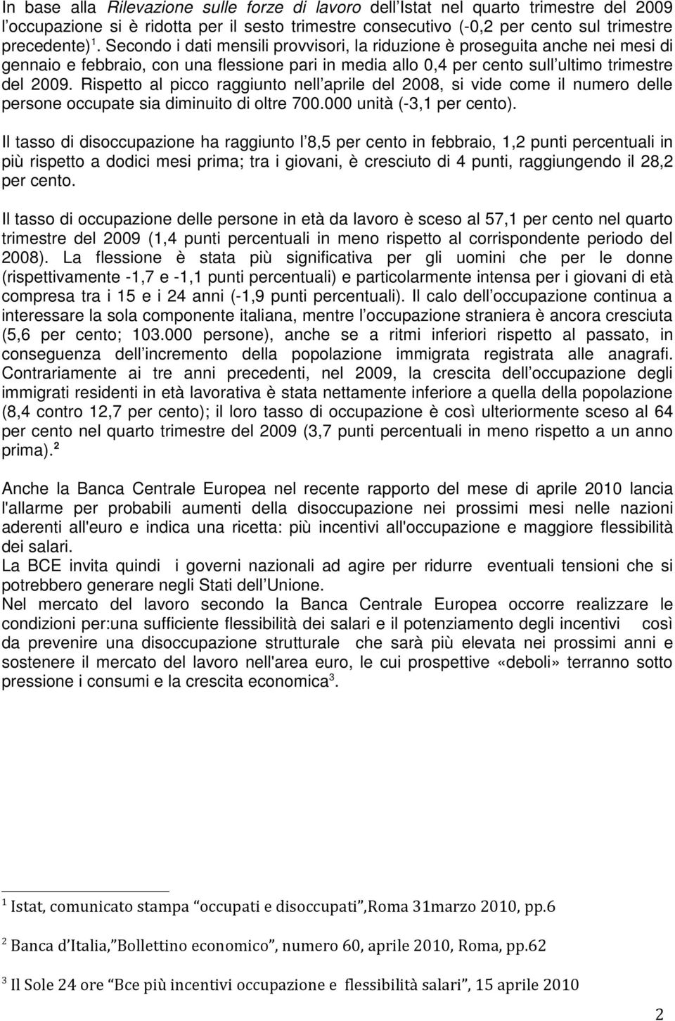 Rispetto al picco raggiunto nell aprile del 2008, si vide come il numero delle persone occupate sia diminuito di oltre 700.000 unità (-3,1 per cento).