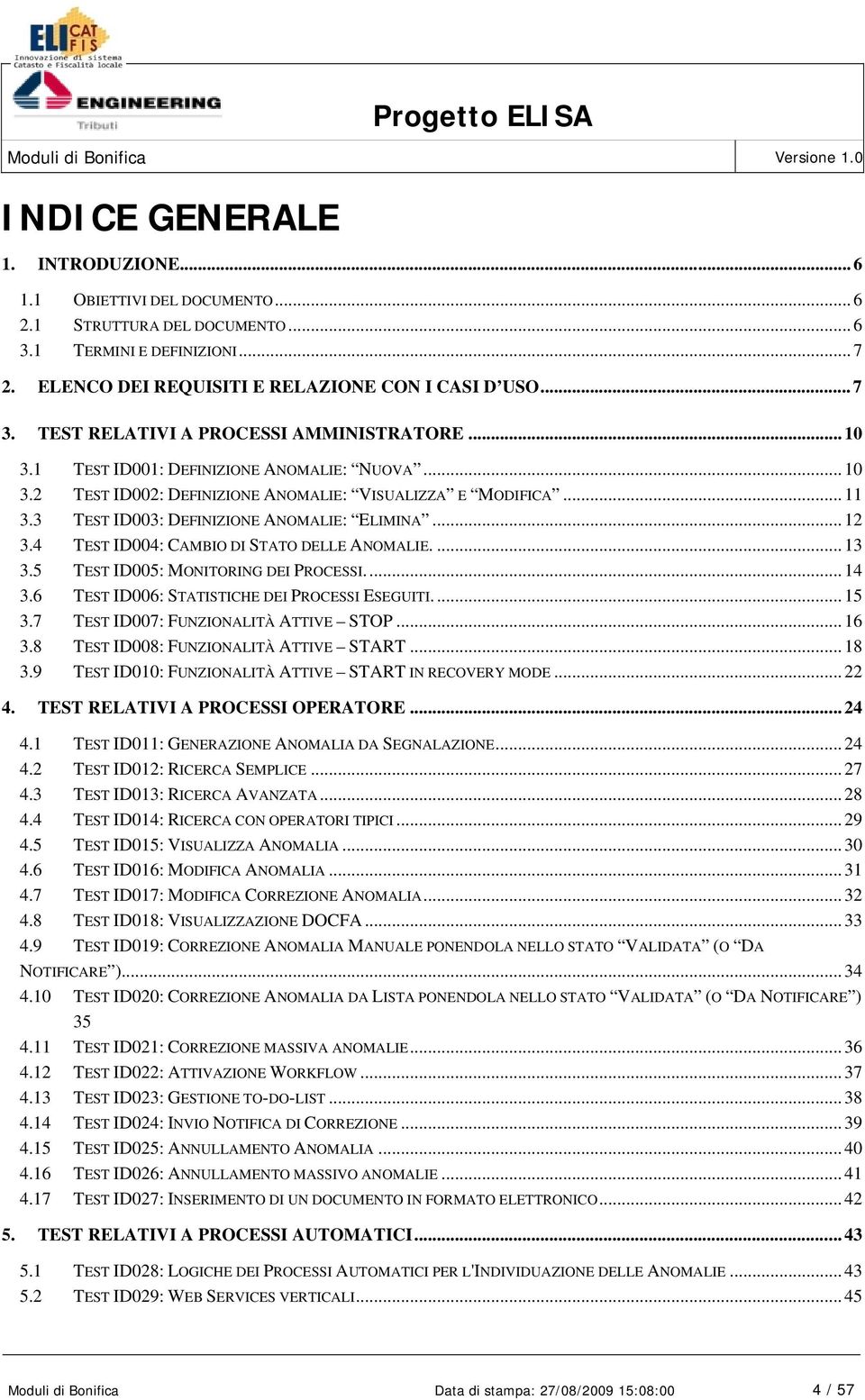 3 TEST ID003: DEFINIZIONE ANOMALIE: ELIMINA... 12 3.4 TEST ID004: CAMBIO DI STATO DELLE ANOMALIE.... 13 3.5 TEST ID005: MONITORING DEI PROCESSI... 14 3.6 TEST ID006: STATISTICHE DEI PROCESSI ESEGUITI.