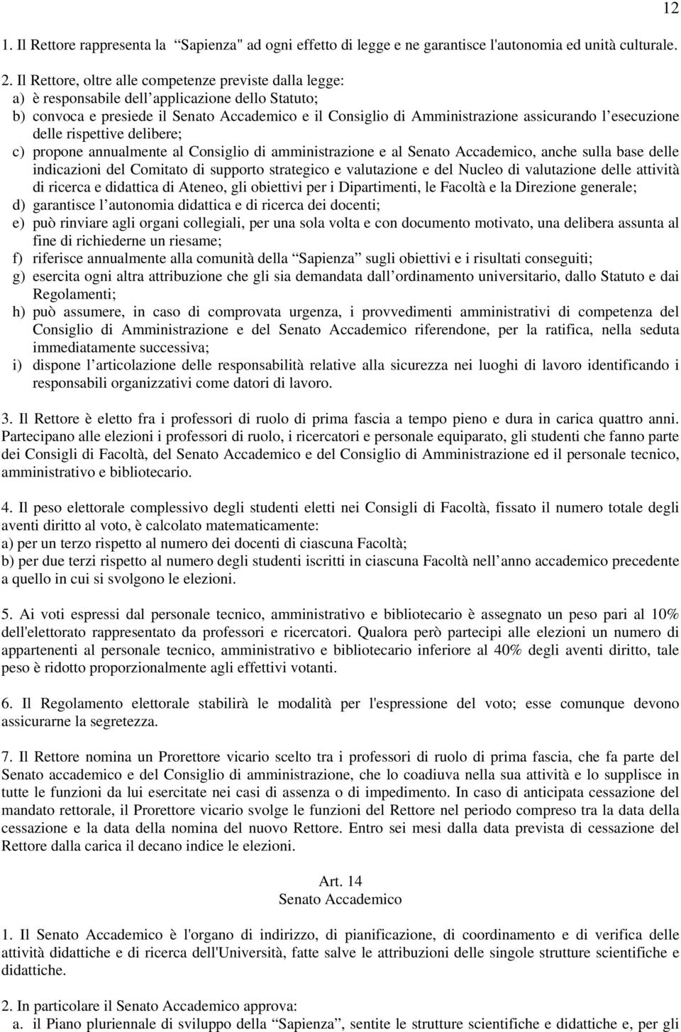 esecuzione delle rispettive delibere; c) propone annualmente al Consiglio di amministrazione e al Senato Accademico, anche sulla base delle indicazioni del Comitato di supporto strategico e