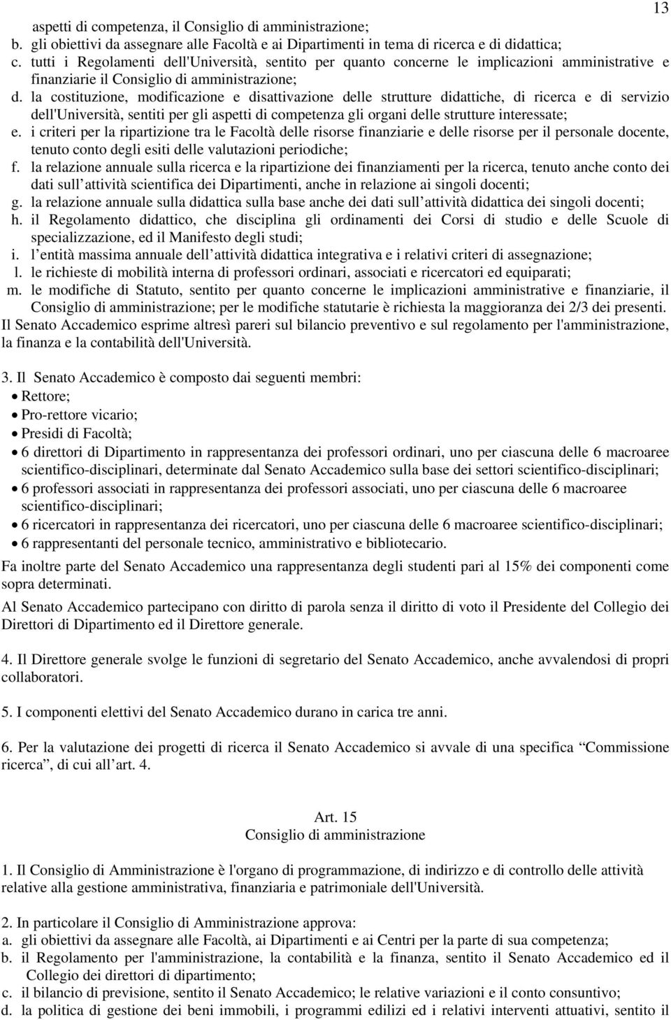 la costituzione, modificazione e disattivazione delle strutture didattiche, di ricerca e di servizio dell'università, sentiti per gli aspetti di competenza gli organi delle strutture interessate; e.