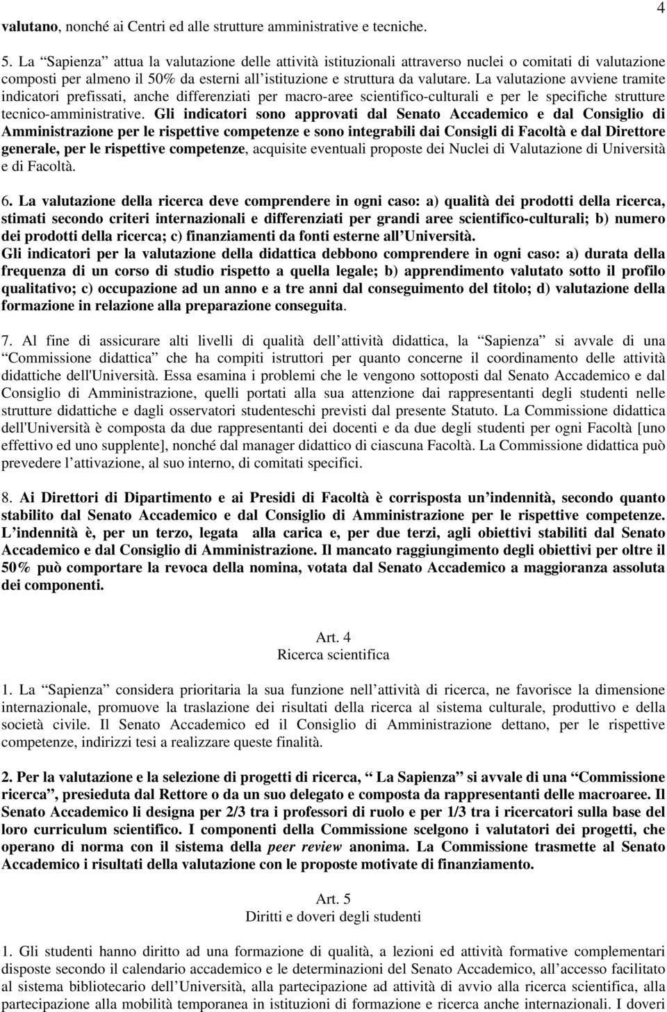 La valutazione avviene tramite indicatori prefissati, anche differenziati per macro-aree scientifico-culturali e per le specifiche strutture tecnico-amministrative.