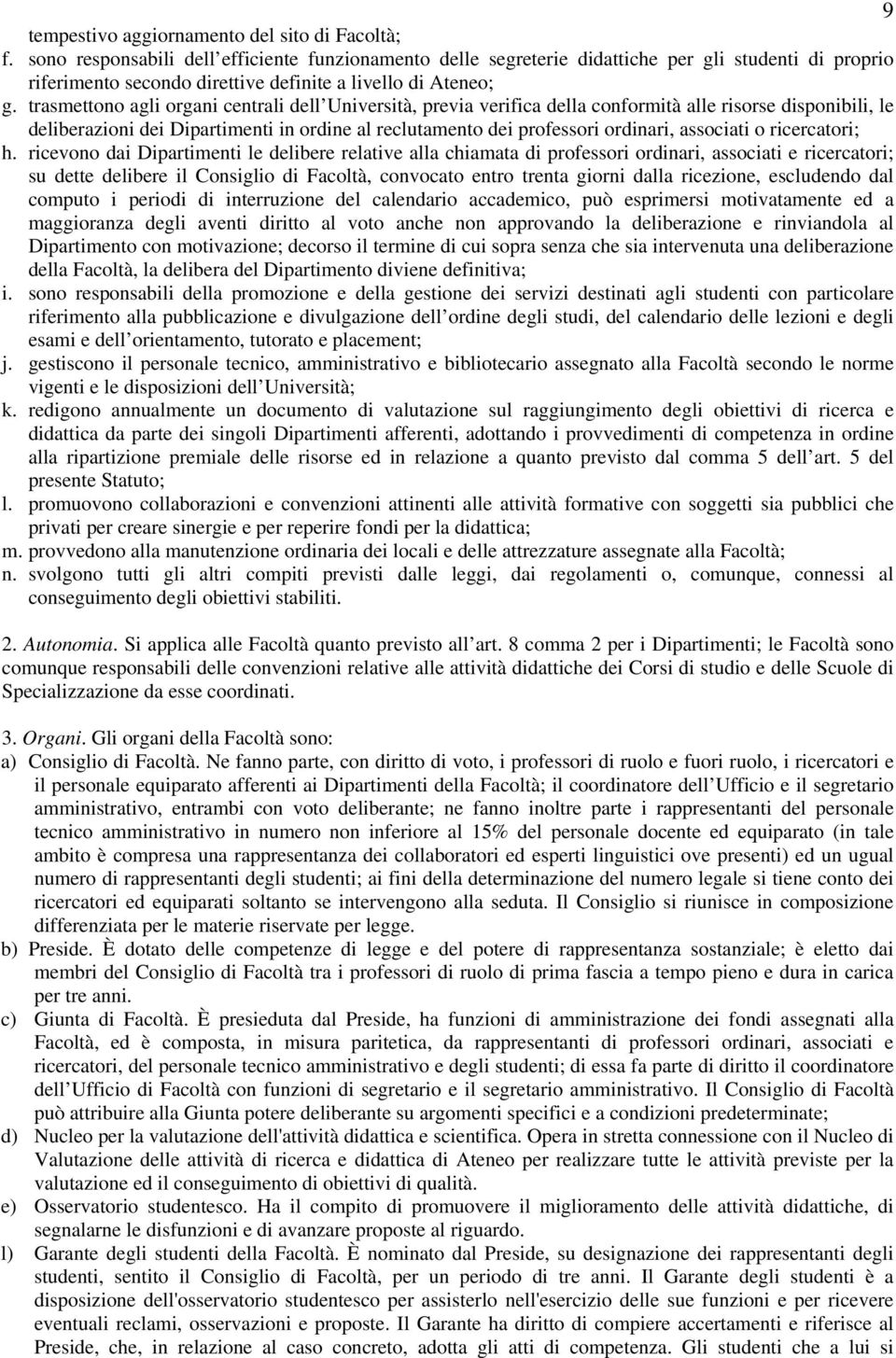 trasmettono agli organi centrali dell Università, previa verifica della conformità alle risorse disponibili, le deliberazioni dei Dipartimenti in ordine al reclutamento dei professori ordinari,