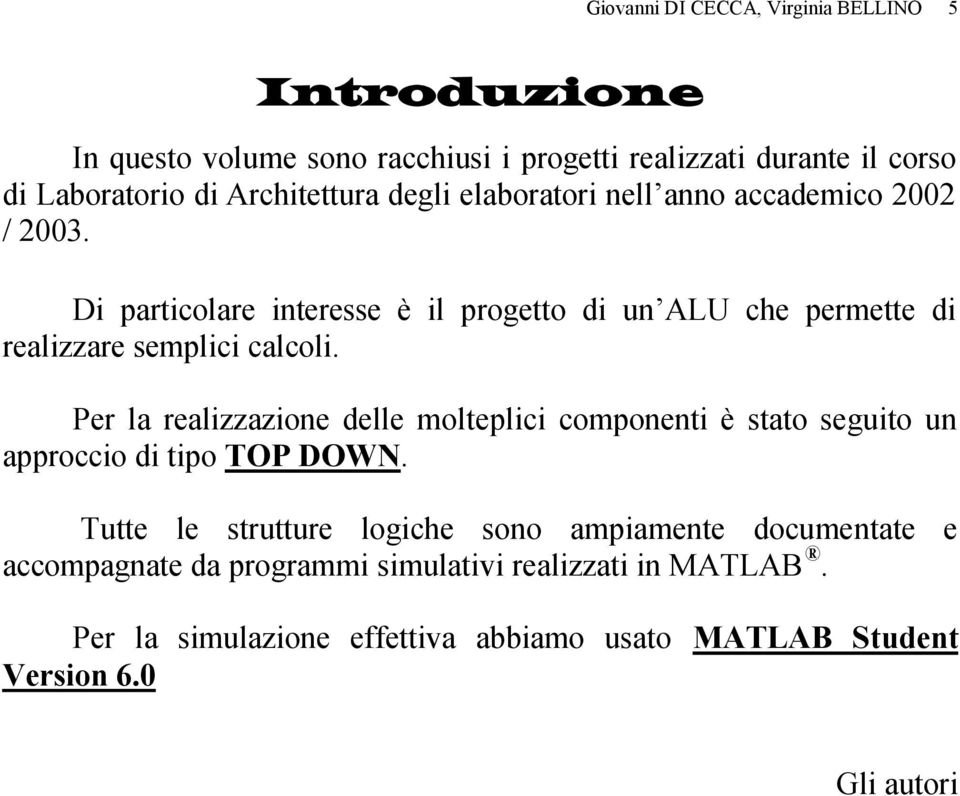 Di particolare iteresse è il progetto di u ALU che permette di realizzare semplici calcoli.