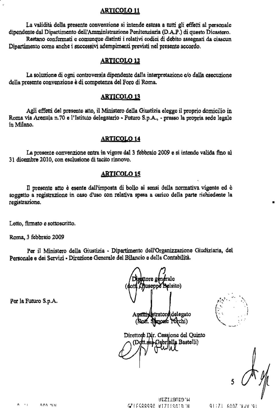 ARTICOLOU La soluzione di ogni controversia dipendente dalla interpretazione elo dalla esecuzione della presente convenzione è di competenza del Foro di Roma. ARTICOLCl.